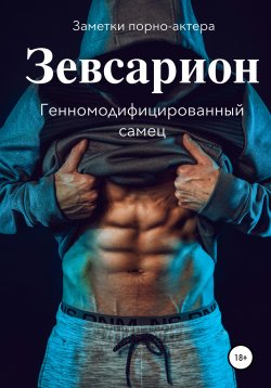 Книга "Зевсарион. Генномодифицированный самец" – Заметки порно-актёра, 2022