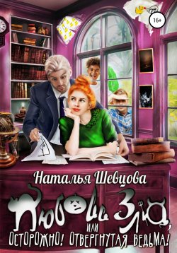 Книга "Любовь зла, или Осторожно, отвергнутая ведьма!" – Наталья Шевцова, 2020