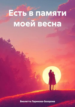 Книга "Есть в памяти моей весна" – Виолетта Ларикова-Захарова, 2022
