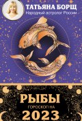 Книга "Рыбы. Гороскоп на 2023 год" (Татьяна Борщ, 2022)