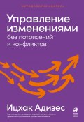 Книга "Управление изменениями без потрясений и конфликтов" (Адизес Ицхак Калдерон, 2004)