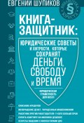 Книга "Книга-защитник: юридические советы и хитрости, которые сохранят деньги, свободу и время" (Евгений Шупиков, 2022)