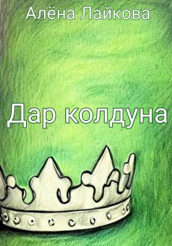 Книга "Дар колдуна" – Алёна Лайкова, 2022