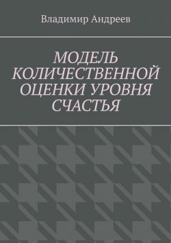 Книга "Модель количественной оценки уровня счастья" – Владимир Андреев