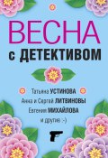 Весна с детективом / Сборник рассказов (Альбина Нури, Устинова Татьяна, и ещё 5 авторов, 2023)