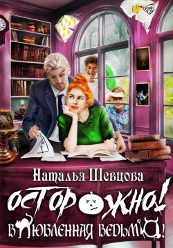 Книга "Осторожно! Влюбленная ведьма!" – Наталья Шевцова, 2023