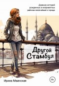 Другой Стамбул. Дневник историй, рожденных в неприметных районах величайшего города (Ирина Маинская, 2021)