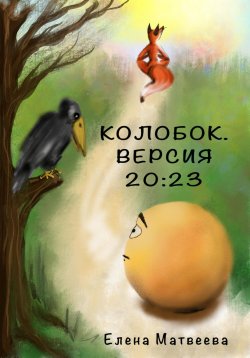 Книга "Колобок. Версия 20:23" – Елена Матвеева, 2023