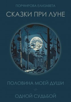 Книга "Сказки при луне. Часть первая" – Елизавета Порфирова, 2023