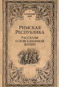 Книга "Римская Республика. Рассказы о повседневной жизни" (Сборник, 1913)