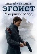 Книга "Эгоист: Умерший город" (Андрей Степанов, 2023)