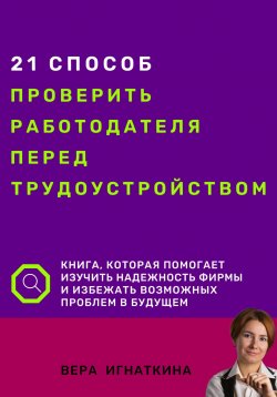 Книга "21 способ проверить работодателя перед трудоустройством" – Вера Игнаткина, 2023