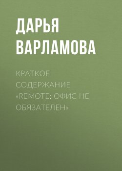Книга "Краткое содержание «Remote: офис не обязателен»" {КнигиКратко} – Дарья Варламова
