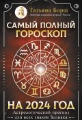 Самый полный гороскоп на 2024 год. Астрологический прогноз для всех знаков Зодиака (Татьяна Борщ, 2023)