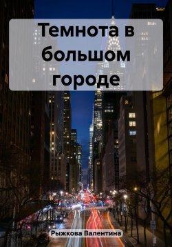 Книга "Темнота в большом городе" – Валентина Рыжкова, 2023