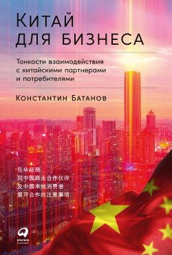 Книга "Китай для бизнеса: Тонкости взаимодействия с китайскими партнерами и потребителями" – Константин Батанов, 2023