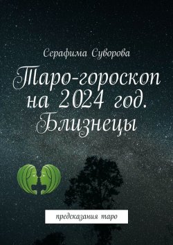 Книга "Таро-гороскоп на 2024 год. Близнецы. Предсказания таро" – Серафима Суворова