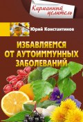 Книга "Избавляемся от аутоиммунных заболеваний" (Юрий Константинов, 2022)