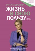 Книга "Жизнь в свою пользу: фокус на себе" (Татьяна Другова, 2024)