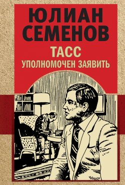 Книга "ТАСС уполномочен заявить" {Золотая эра отечественного детектива} – Юлиан Семенов, 1979