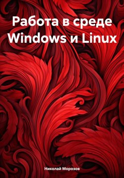 Книга "Работа в среде Windows и Linux" – Николай Морозов, 2024