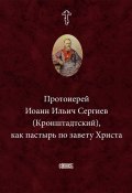 Протоиерей Иоанн Ильич Сергиев (Кронштадтский) как пастырь по завету Христа (Неустановленный автор, 2008)