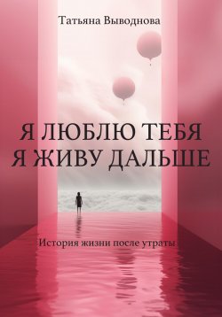 Книга "Я люблю тебя. Я живу дальше" – Татьяна Выводнова, 2024