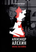 Книга "Александр Алехин. Жизнь как война" (Станислав Купцов, 2022)