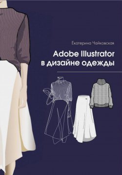 Книга "Adobe illustrator в дизайне одежды" – Екатерина Чайковская, 2024
