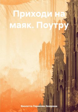 Книга "Приходи на маяк. Поутру" – Виолетта Ларикова-Захарова, 2022