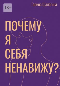 Книга "Почему я себя ненавижу? Про самооценку женщин в современной культуре" – Галина Шалагина