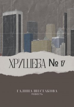Книга "Хрущёба № 17" – Галина Шестакова, 2022