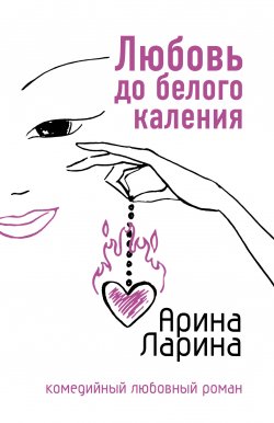 Книга "Любовь до белого каления" – Арина Ларина, Татьяна Викторовна Ларина, 2007
