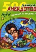 Книга "500 наших анекдотов про пьяных и веселых" (Сборник)