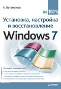 Установка, настройка и восстановление Windows 7 на 100% (Александр Ватаманюк, 2010)
