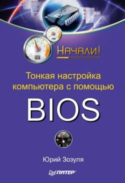 Книга "Тонкая настройка компьютера с помощью BIOS. Начали!" {Начали!} – Юрий Зозуля, 2010