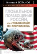 Глобальное порабощение России, или Глобализация по-американски (Геннадий Андреевич Зюганов, Геннадий Зюганов, 2011)