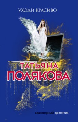 Книга "Уходи красиво" {Авантюрный детектив} – Татьяна Полякова, 2011