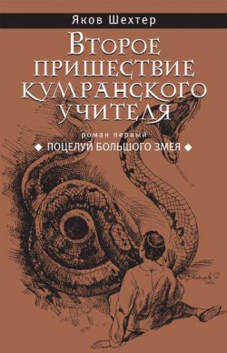 Книга "Поцелуй Большого Змея" {Второе пришествие кумранского учителя} – Яков Яков Шехтер, 2011