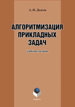 Книга "Алгоритмизация прикладных задач. Учебное пособие" – А. И. Долгов, 2016