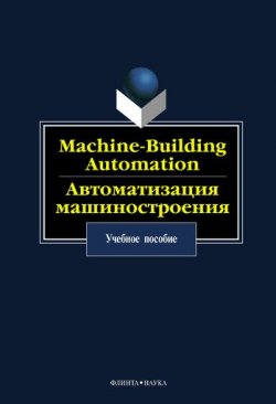 Книга "Machine-Building Automation. Автоматизация машиностроения. Учебное пособие" – , 2016