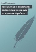 Тайны лучших секретарей-референтов: мини-курс по идеальной работе с документами (Илья Мельников, 2012)
