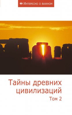 Книга "Тайны древних цивилизаций. Том 2" {Интересно о важном} – Сборник статей, 2011