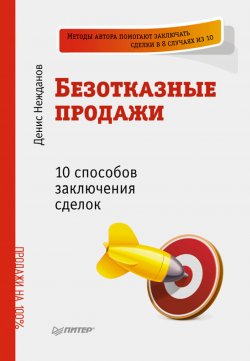Книга "Безотказные продажи: 10 способов заключения сделок" – Денис Нежданов, 2012