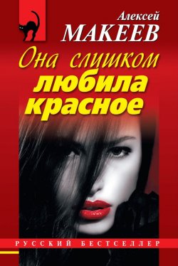Книга "Она слишком любила красное" {Русский бестселлер} – Алексей Макеев, 2012