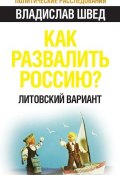 Книга "Как развалить Россию? Литовский вариант" (Владислав Швед, 2012)