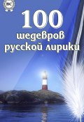 100 шедевров русской лирики (Коллектив авторов)