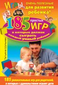 Книга "Игры, очень полезные для развития ребенка! 185 простых игр, в которые должен сыграть каждый умный ребенок" (Татьяна Шульман, 2008)