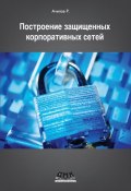 Построение защищенных корпоративных сетей (Р. Н. Ачилов, 2013)