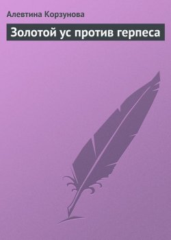 Книга "Золотой ус против герпеса" – Алевтина Корзунова, 2013